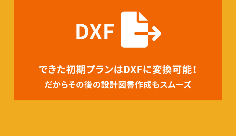できた初期プランはDXFに変換可能！だからその後の設計図書作成もスムーズ